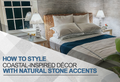 How to Style Coastal-Inspired Décor with Natural Stone Accents 